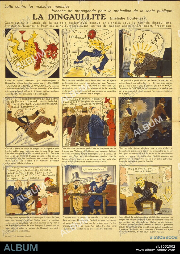 The 'Dingaullite' (General de Gaulle going mad); caricature of General de Gaulle. Comic strip, published in German occupied France, around 1941, warns the civilian population against an epidemic of "Dingaullite". According to this propaganda, the infectious agents of this "shameful disease" are the Jews and Freemasons. poster designed by Marcel Mars-Strick and printed in Paris by C. Mazerie. The author uses the principles of comics to ridicule the action of the French resistance fighters, both from France Libre and from within. The poster is titled as "propaganda board to protect public health" and ranks as one way to "fight against mental illness," This document, came after June 18, 1940, date of the call for resistance from General De Gaulle.