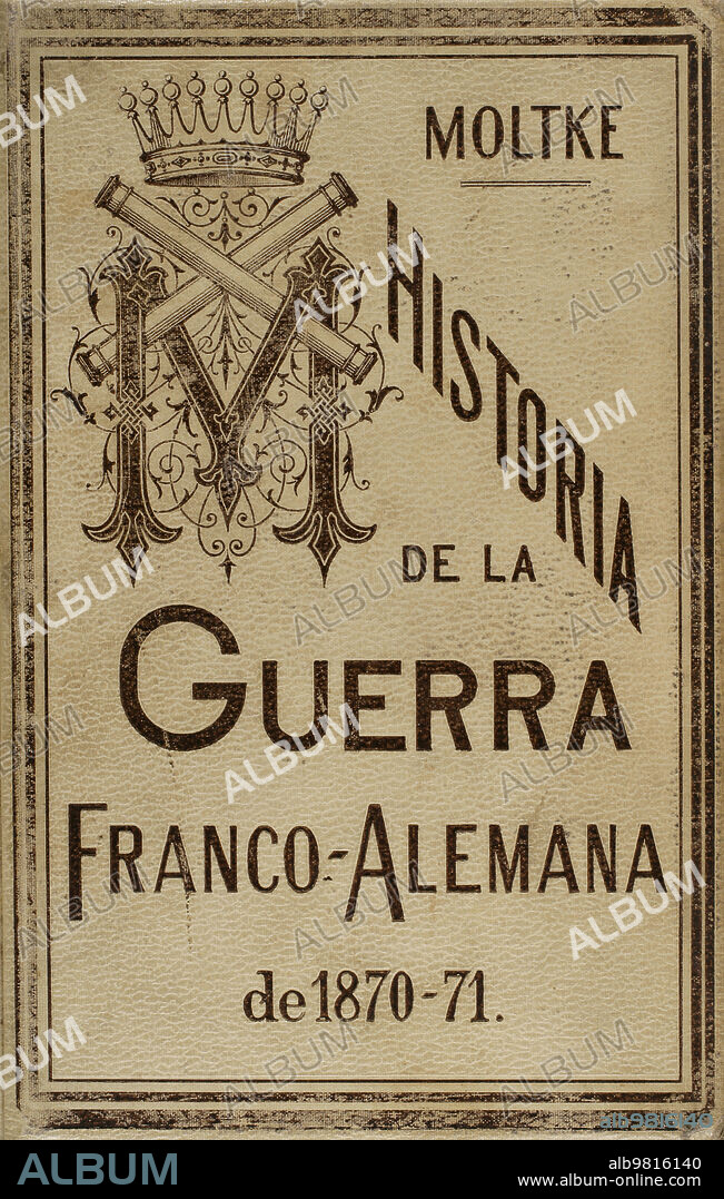 HELMUTH VON MOLTKE (1800-1891). GERMAN GENERAL AND HISTORIAN.. "Historia de la Guerra Franco-Alemana de 1870-1871", escrita por el conde de Moltke (Helmuth von Moltke, 1800-1891). Traducción de F.S. Kirchner. Edición en lengua española publicada en Barcelona por Montaner y Simón Editores, 1891. Portada.