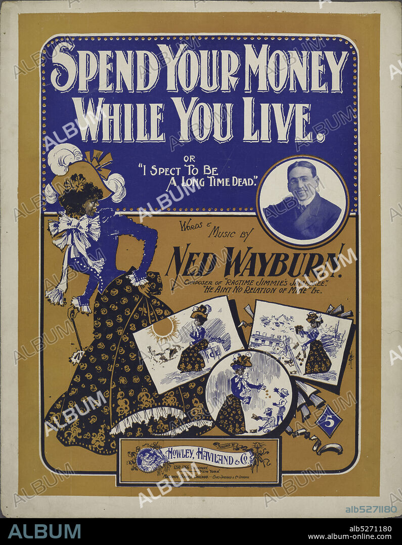 Spend your money while you live, or I spect to be a long time dead, notated music, Scores, 1899 - 1899, Wayburn, Ned, Wayburn, Ned.