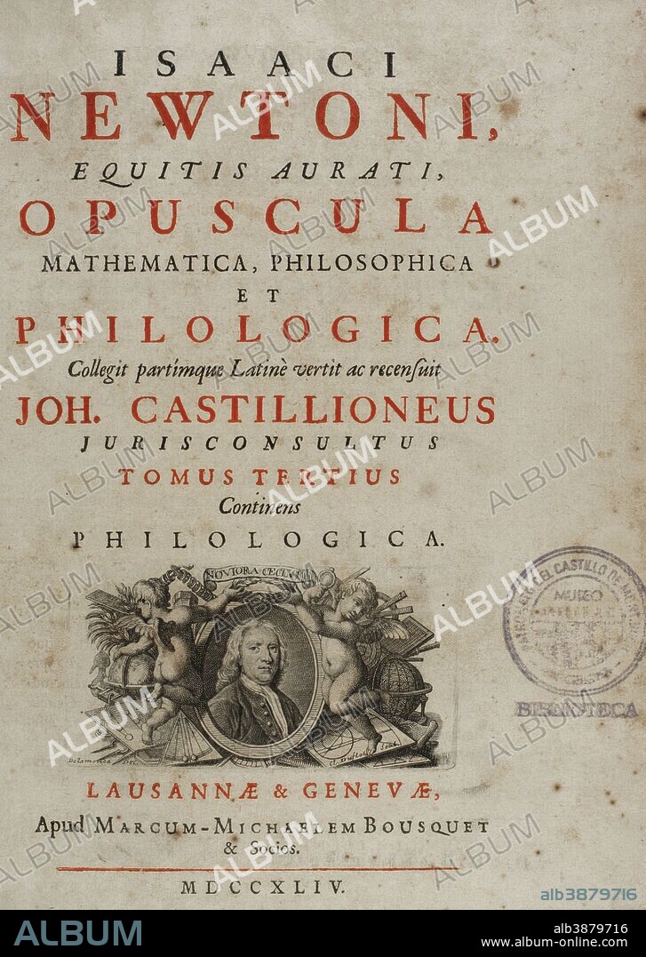 Isaac Newton (Woolsthorpe,1642-Londres,1727). Físico, matemático y astrónomo inglés. Opúscula Mathematica, Philosophiac et Philologica. Tomo III: Philologica. Portada a dos tintas con grabado calcográfico del retrato de Newton en la parte inferior, por Ferdinand Delamonce del. y Claude Duflos Sculp. Editado en Lausana y Ginebra,1744. La obra original de Newton es del 1686. Biblioteca Histórico Militar de Barcelona, Cataluña, España.