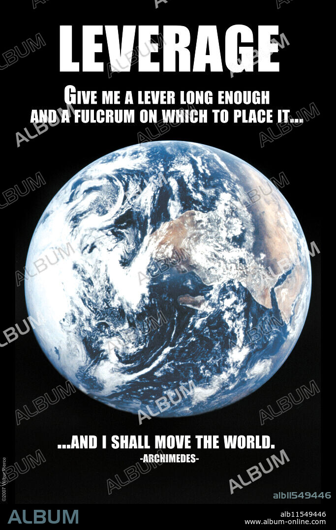 Give Me a Lever long enough and a fulcrum on which to place it...and I will Move the World Archimedes.