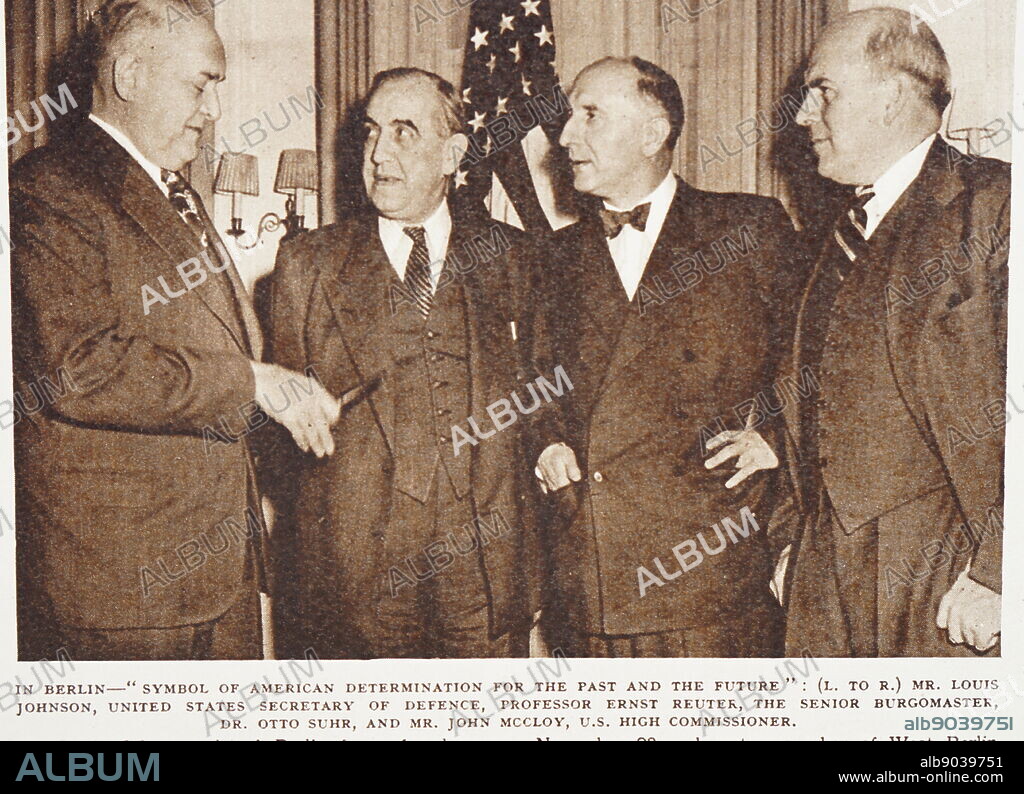 Louis Johnson, United States secretary of defence; Prof. Ernst Reuter; Otto Ernst Heinrich Hermann Suhr, senior Burgomaster; and John Jay McCloy, U.S. High Commisioner; in Berlin. Louis Arthur Johnson (January 10, 1891 - April 24, 1966) was an American politician and attorney who served as the second United States Secretary of Defense from 1949 to 1950. Ernst Rudolf Johannes Reuter (29 July 1889 - 29 September 1953) was the mayor of West Berlin from 1948 to 1953, during the time of the Cold War. Otto Ernst Heinrich Hermann Suhr (17 August 1894 - 30 August 1957) was a German politician as a member of the Social Democratic Party of Germany (SPD). He served as the Governing Mayor of Berlin (i.e. West Berlin) from 1955 until his death. John Jay McCloy (March 31, 1895 - March 11, 1989) was an American lawyer, diplomat, banker, and a presidential advisor. He served as Assistant Secretary of War during World War II under Henry Stimson.