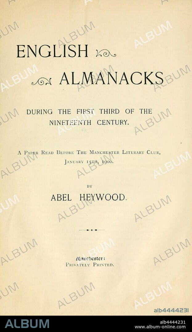 English almanacks during the first third of the nineteenth century : a paper read before The Manchester Literary Club, January 15th, 1900 : Heywood, Abel.