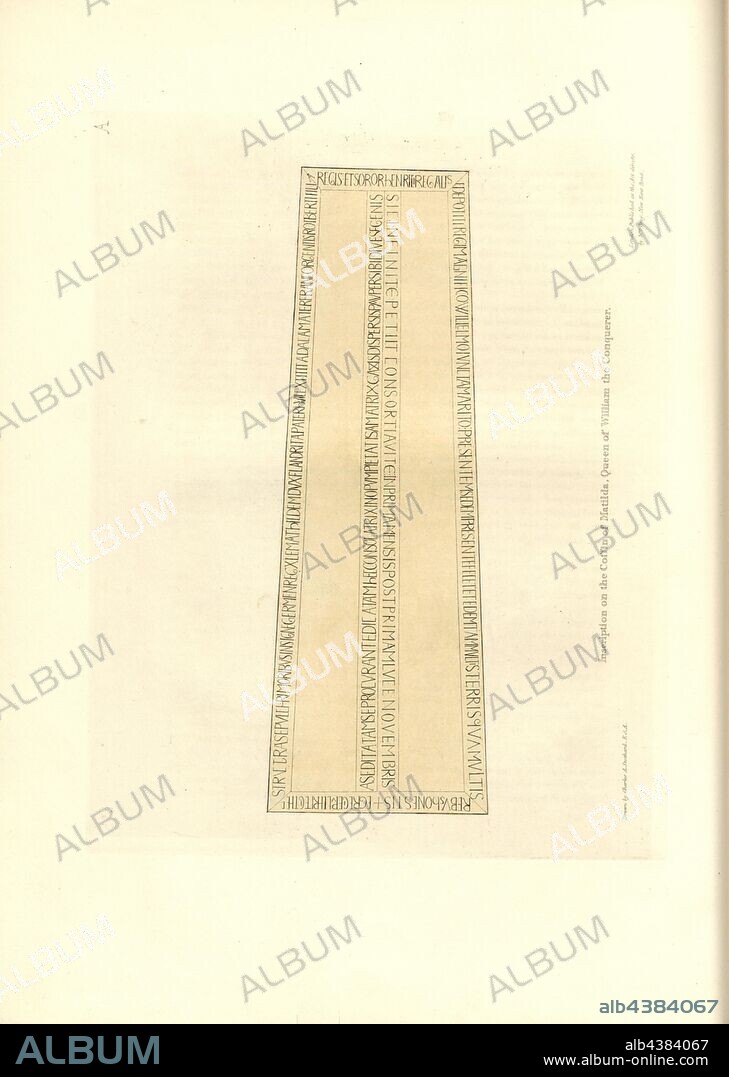 Inscription on the Coffin of Matilda, Queen of William the Conqueror, Grave inscription of Mathilde of Flanders, signed: Drawn by Charles A. Stothard, Published ... by Mrs. Bray, Fig. 2, A, according to p. 2, Stothard, Charles Alfred (drawn); Bray (publ.), Charles Alfred Stothard, Alfred John Kempe: The monumental effigies of Great Britain: selected from our cathedrals and churches, for the purpose of bringing together, and preserving correct representations of the best historical illustrations extant, from the Norman conquest to the reign of Henry the Eighth: dedicated by permission to the Prince Regent. London: printed by J. M'Creery [...], 1817-1832.