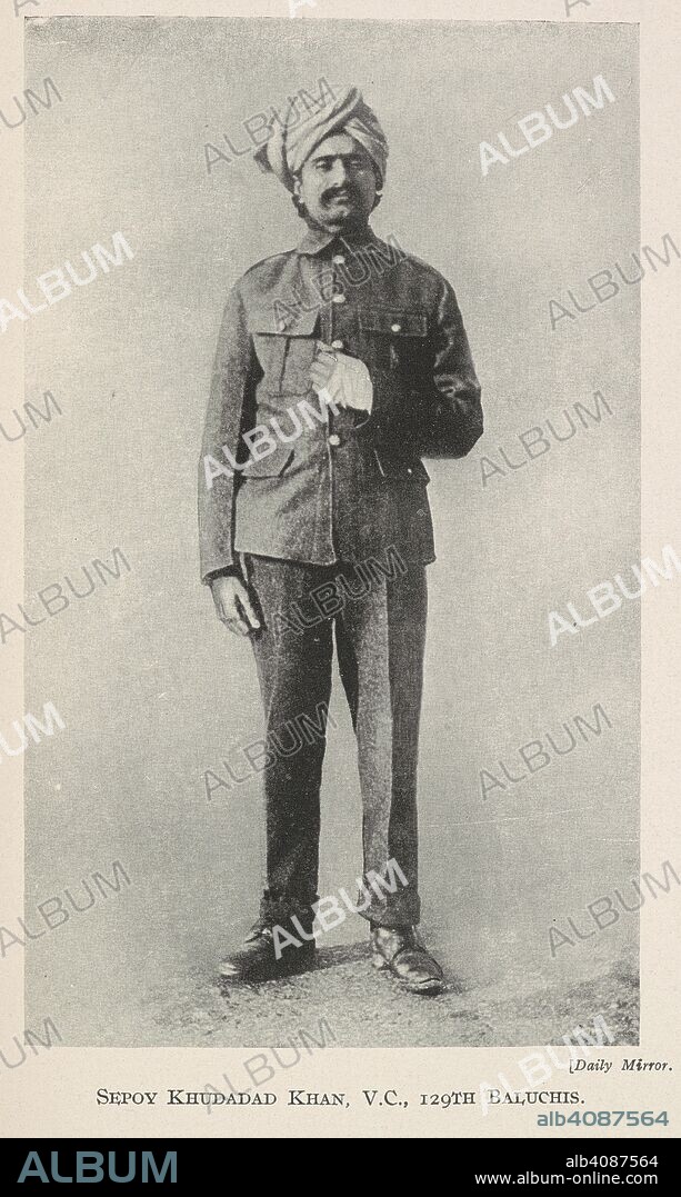 JOHN WALTER BERESFORD MEREWETHER. Sepoy Khudad Khan, V.C; 129th Baluchis.  Khudadad Khan, VC (20 October 1888 â€“ 8 March 1971), was the first native-born Indian to win the Victoria Cross, during the first battle of Ypres. His citation reads: 'On 31st October, 1914, at Hollebeke, Belgium, the British Officer in charge of the detachment having been wounded, and the other gun put out of action by a shell, Sepoy Khudadad, though himself wounded, remained working his gun until all the other five men of the gun detachment had been killed.'  He was left for dead by the enemy but despite his wounds, he managed to crawl back to his regiment during the night. Thanks to his bravery, and that of his fellow Baluchis, the Germans were held up just long enough for Indian and British reinforcements to arrive. They strengthened the line, and prevented the German Army from reaching the vital ports. The Indian Corps in France ... With portraits, illustrations and maps, etc. London : John Murray, 1917. Source: 09082.c.15 plate opposite page 40.