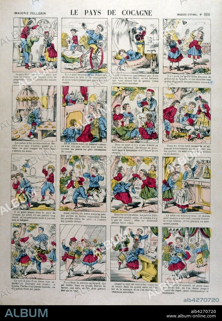 The Land of cocagne, a series of 'Epinal images created by Imagerie Pellerin, France 1860. Jean-Charles Pellerin (1756-1836), French draftsman, illustrator and printer. He is famous for the images of epinal which he composed since the Revolution and which he printed himself from 1800. Succeeding his father, he took in 1773 the direction of the "Factory of Pellerin" 3. From 1796, he expanded his activity and created the "Imagerie Pellerin". As early as 1800, he started a small business, a real imaginary industry, which later became known as Imagerie d'epinal. Charles Nicolas Pellerin (1827-1887), his grandson, launched the collection of "constructions": cardboard models to cut and assemble - an aspect of the production of the little-known Imagerie d'Epinal.