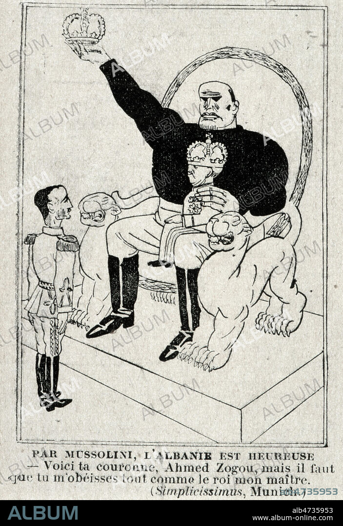 'Par MUSSOLINI, l'Albanie est heureuse : Voici ta couronne, Ahmed ZOGOU, mais il faut que tu m'obeisses tout comme le roi mon maitre'. Illustration du journal allemand Simplicissimus reprise dans Le Rire du 29/09/1928. Credit : Collection KHARBINE-TAPABOR.