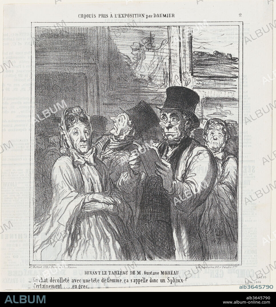 HONORE DAUMIER. In front of Mr. Gustave Moreau's paintings, from 'Exhibition sketches,' published in Le Charivari, June 3, 1864. Artist: Honoré Daumier (French, Marseilles 1808-1879 Valmondois). Dimensions: Image: 9 1/2 × 8 1/4 in. (24.1 × 21 cm)
Sheet: 11 9/16 × 10 7/8 in. (29.4 × 27.7 cm). Printer: Destouches (Paris). Publisher: Aaron Martinet (French, 1762-1841). Series/Portfolio: 'Exhibition sketches' (Croquis pris à l'exposition). Date: June 3, 1864.
- A cat with cleavage and the head of a woman. is that what is called a Sphinx? 
- Certainly.... in Greek.